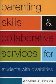 Title: Parenting Skills and Collaborative Services for Students with Disabilities, Author: George R. Taylor