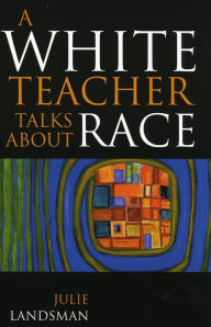 A White Teacher Talks about Race / Edition 1