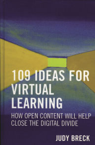 Title: 109 Ideas for Virtual Learning: How Open Content Will Help Close the Digital Divide, Author: Judy Breck