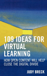 Title: 109 Ideas for Virtual Learning: How Open Content Will Help Close the Digital Divide, Author: Judy Breck