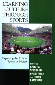 Title: Learning Culture through Sports: Exploring the Role of Sports in Society / Edition 1, Author: Sandra Spickard Prettyman