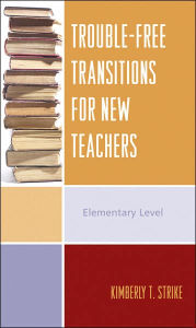 Title: Trouble-Free Transitions for New Teachers: Middle School and High School Levels, Author: Kimberly T. Strike