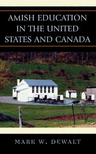 Title: Amish Education in the United States and Canada, Author: Mark W. Dewalt