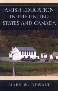 Title: Amish Education in the United States and Canada / Edition 1, Author: Mark W. Dewalt