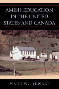 Title: Amish Education in the United States and Canada, Author: Mark W. Dewalt