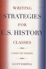 Title: Writing Strategies for U.S. History Classes: A Guide for Teachers, Author: Scott Whipple