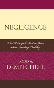 Title: Negligence: What Principals Need to Know About Avoiding Liability, Author: Todd A. DeMitchell