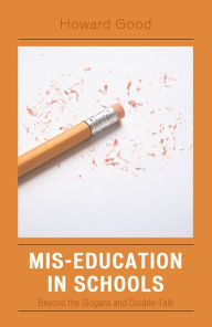 Title: Mis-Education in Schools: Beyond the Slogans and Double-Talk, Author: Howard Good