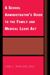 Title: A School Administrator's Guide to the Family and Medical Leave Act, Author: Carl C. Bosland