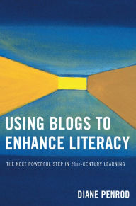 Title: Using Blogs to Enhance Literacy: The Next Powerful Step in 21st-Century Learning / Edition 1, Author: Diane Penrod