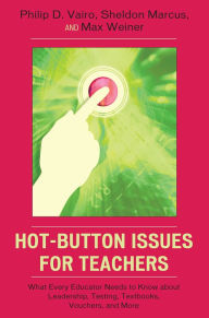 Title: Hot-Button Issues for Teachers: What Every Educator Needs to Know About Leadership, Testing, Textbooks, Vouchers, and More, Author: Philip D. Vairo