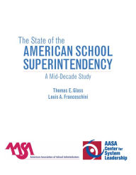 Title: The State of the American School Superintendency: A Mid-Decade Study, Author: Thomas E. Glass