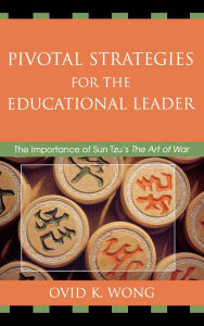 Title: Pivotal Strategies for the Educational Leader: The Importance of Sun Tzu's Art of War, Author: Ovid K. Wong