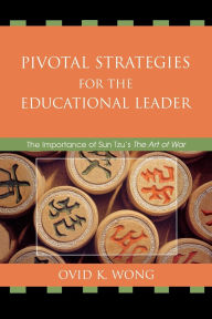 Title: Pivotal Strategies for the Educational Leader: The Importance of Sun Tzu's Art of War, Author: Ovid K. Wong