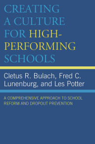 Title: Creating a Culture for High-Performing Schools: A Comprehensive Approach to School Reform and Dropout Prevention, Author: Cletus R. Bulach