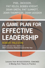 Title: A Game Plan for Effective Leadership: Lessons from 10 Successful Coaches in Moving Theory to Practice, Author: Robert Palestini Ed.D Professor of Educational Leadership Emeritus; Former Dean of Graduate and C