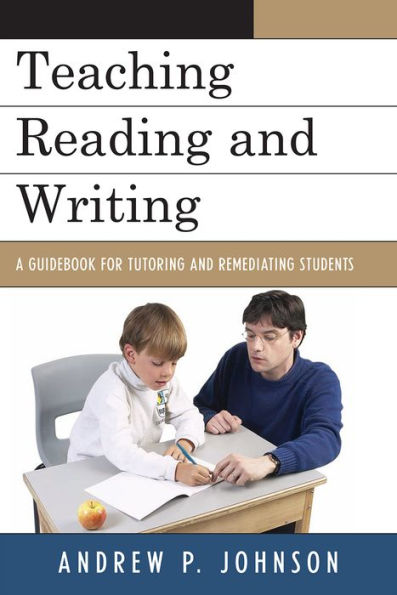 Teaching Reading and Writing: A Guidebook for Tutoring and Remediating Students