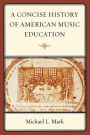 A Concise History of American Music Education / Edition 1