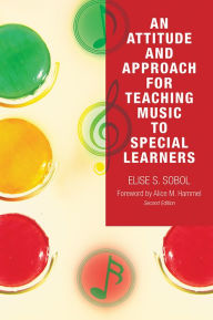 Title: An Attitude and Approach for Teaching Music to Special Learners / Edition 2, Author: Elise S. Sobol