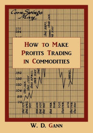Title: How to Make Profits Trading in Commodities: A Study of the Commodity Market, Author: W. D. Gann