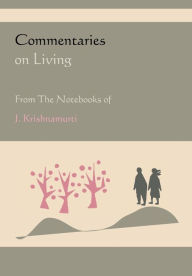 Commentaries On Living From The Notebooks Of J. Krishnamurti