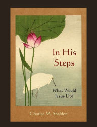 Title: In His Steps: What Would Jesus Do?, Author: Charles M. Sheldon