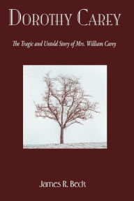 Dorothy Carey: The Tragic and Untold Story of Mrs. William Carey