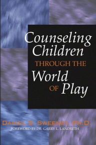 Title: Counseling Children Through the World of Play, Author: Daniel Sweeney