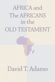 Title: Africa and the Africans in the Old Testament / Edition 2, Author: David Tuesday Adamo
