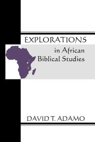 Title: Explorations in African Biblical Studies, Author: David Tuesday Adamo