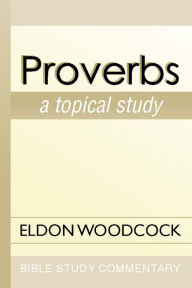 Title: Proverbs: A Topical Study, Author: Eldon Woodcock