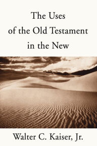 Title: The Uses of the Old Testament in the New, Author: Walter C Kaiser Jr