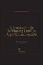 A Practical Guide to Winning Land Use Approvals and Permits