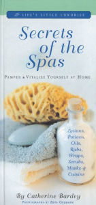 Secrets of the Spas: Pamper and Vitalize Yourself at Home (Life's Little Luxuries Series)