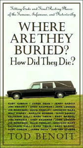 Where Are They Buried?: How Did They Die? Fitting Ends and Final Resting Places of the Famous, Infamous, and Noteworthy