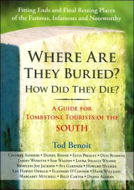 Where Are They Buried? How Did They Die?: A Guide for Tombstone Tourists of the South