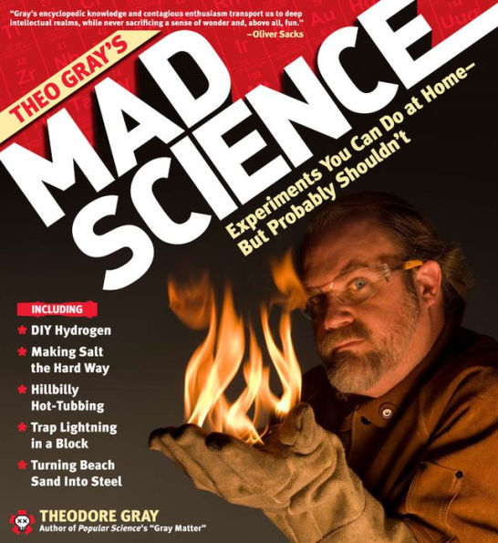 Theo Gray's Mad Science: Experiments You Can Do at Home - But Probably Shouldn't