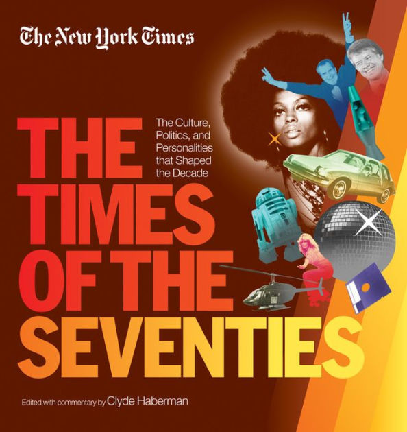 New York Times The Times of the Seventies The Culture, Politics, and