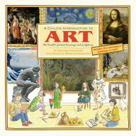 Title: A Child's Introduction to Art: The World's Greatest Paintings and Sculptures, Author: Heather Alexander