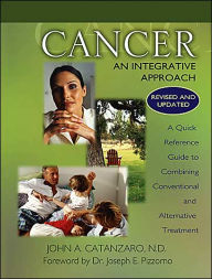 Cancer, an Integrative Approach (Second Edition, Revised and Updated): A Quick Reference Guide to Combining Conventional and Alternative Treatment / Edition 2