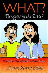 What? Teenagers in the Bible?: The Bible's Teens Speak to Teens Today