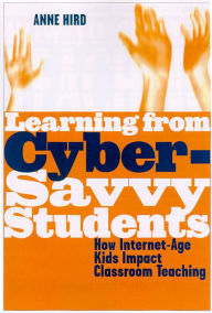 Title: Learning from Cyber-Savvy Students: How Internet-Age Kids Impact Classroom Teaching / Edition 1, Author: Anne Hird