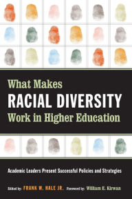 Title: What Makes Racial Diversity Work in Higher Education: Academic Leaders Present Successful Policies and Strategies / Edition 1, Author: Frank W. Hale