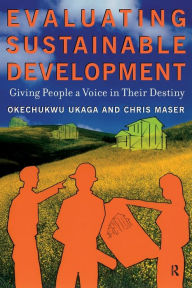 Title: Evaluating Sustainable Development: Giving People a Voice in Their Destiny / Edition 1, Author: Okechukwu Ukaga