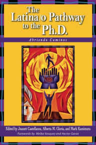 Title: The Latina/o Pathway to the Ph.D.: Abriendo Caminos / Edition 1, Author: Jeanett Castellanos
