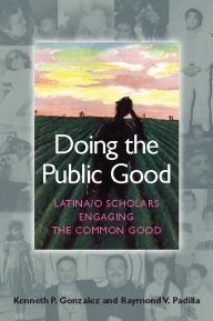 Title: Doing the Public Good: Latina/o Scholars Engage Civic Participation, Author: Kenneth P. Gonzalez