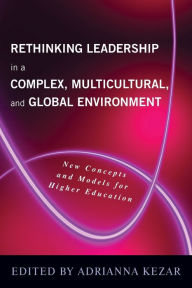 Title: Rethinking Leadership in a Complex, Multicultural, and Global Environment: New Concepts and Models for Higher Education / Edition 1, Author: Adrianna J. Kezar