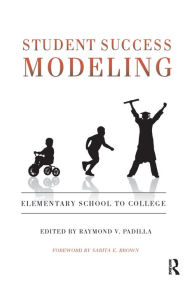 Title: Student Success Modeling: Elementary School to College / Edition 1, Author: Raymond V. Padilla