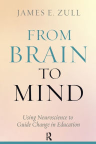 Title: From Brain to Mind: Using Neuroscience to Guide Change in Education, Author: James E. Zull