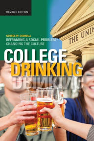 Title: College Drinking: Reframing a Social Problem / Changing the Culture / Edition 1, Author: George W. Dowdall